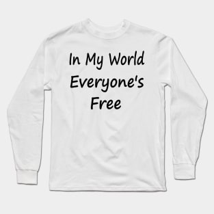 In My World Everyone's Free Long Sleeve T-Shirt